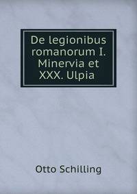 De legionibus romanorum I. Minervia et XXX. Ulpia .