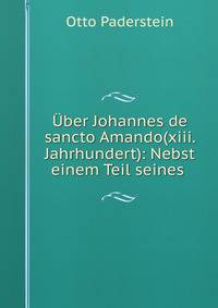 Uber Johannes de sancto Amando(xiii. Jahrhundert): Nebst einem Teil seines .