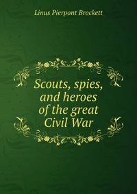 Scouts, spies, and heroes of the great Civil War