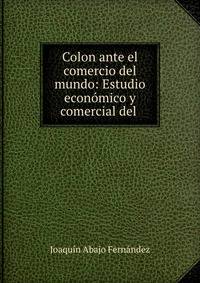 Colon ante el comercio del mundo: Estudio economico y comercial del .