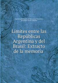 Limites entre las Republicas Argentina y del Brasil: Extracto de la memoria .
