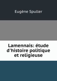 Lamennais: ?tude d'histoire politique et religieuse