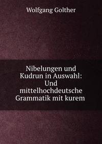 Nibelungen und Kudrun in Auswahl: Und mittelhochdeutsche Grammatik mit kurem .
