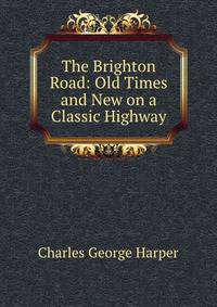 The Brighton Road: Old Times and New on a Classic Highway