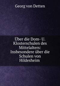 Uber die Dom- U. Klosterschulen des Mittelalters: Insbesondere uber die Schulen von Hildesheim .