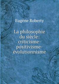 La philosophie du siecle: criticisme-positivisme-evolutionnisme