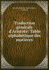 Traduction g?n?rale d'Aristote: Table alphab?tique des mati?res