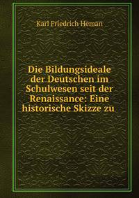 Die Bildungsideale der Deutschen im Schulwesen seit der Renaissance: Eine historische Skizze zu .