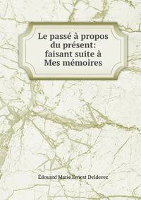Le passe a propos du present: faisant suite a Mes memoires