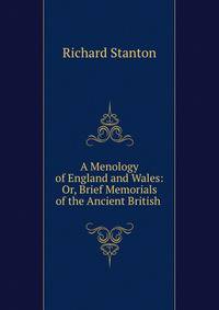 A Menology of England and Wales: Or, Brief Memorials of the Ancient British .
