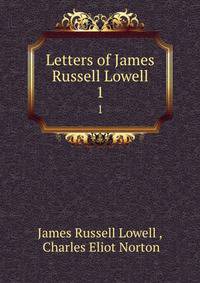Letters of James Russell Lowell. 1