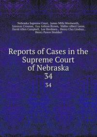 Reports of Cases in the Supreme Court of Nebraska. 34