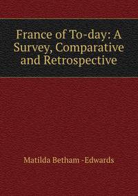 France of To-day: A Survey, Comparative and Retrospective