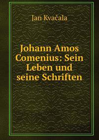 Johann Amos Comenius: Sein Leben und seine Schriften