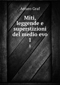 Miti, leggende e superstizioni del medio evo. 1