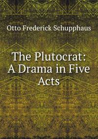 The Plutocrat: A Drama in Five Acts