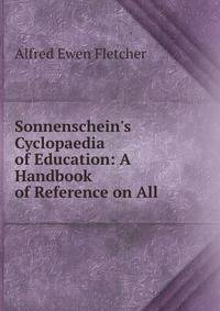 Sonnenschein's Cyclopaedia of Education: A Handbook of Reference on All .