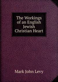 The Workings of an English Jewish Christian Heart