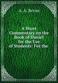 A Short Commentary on the Book of Daniel for the Use of Students: For the .