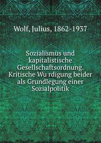 Sozialismus und kapitalistische Gesellschaftsordnung. Kritische Wu?rdigung beider als Grundlegung einer Sozialpolitik