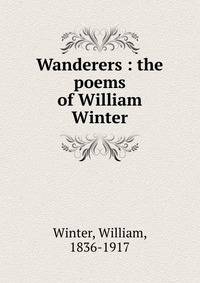 Wanderers : the poems of William Winter