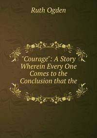 "Courage": A Story Wherein Every One Comes to the Conclusion that the .