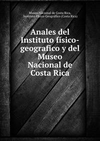 Anales del Instituto fisico-geografico y del Museo Nacional de Costa Rica