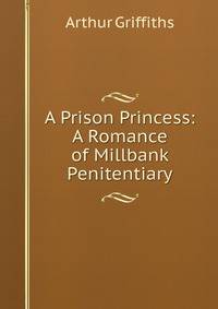 A Prison Princess: A Romance of Millbank Penitentiary