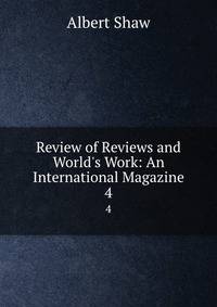 Review of Reviews and World's Work: An International Magazine