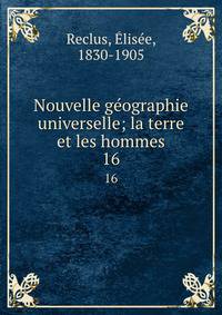 Nouvelle gographie universelle; la terre et les hommes. 16