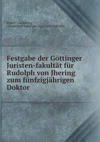 Festgabe der Gottinger Juristen-fakultat fur Rudolph von Jhering zum funfzigjahrigen Doktor .