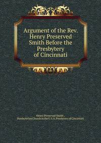 Argument of the Rev. Henry Preserved Smith Before the Presbytery of Cincinnati