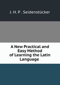 A New Practical and Easy Method of Learning the Latin Language .