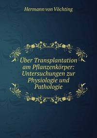 Uber Transplantation am Pflanzenkorper: Untersuchungen zur Physiologie und Pathologie