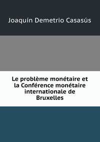 Le probleme monetaire et la Conference monetaire internationale de Bruxelles