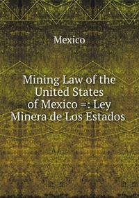 Mining Law of the United States of Mexico =: Ley Minera de Los Estados .