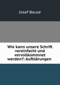 Wie kann unsere Schrift vereinfacht und vervollkommnet werden?: Aufklarungen .