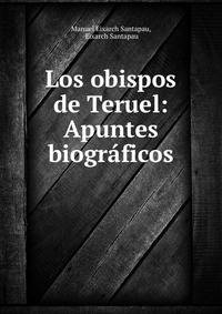Los obispos de Teruel: Apuntes biograficos