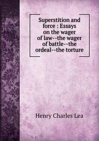 Superstition and force : Essays on the wager of law--the wager of battle--the ordeal--the torture
