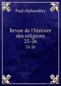 Revue de l`histoire des religions. 25-26