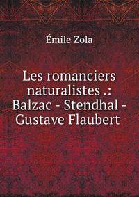 Les romanciers naturalistes .: Balzac - Stendhal - Gustave Flaubert .