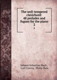 The well-tempered clavichord: 48 preludes and fugues for the piano. 2
