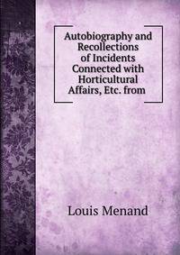 Autobiography and Recollections of Incidents Connected with Horticultural Affairs, Etc. from .