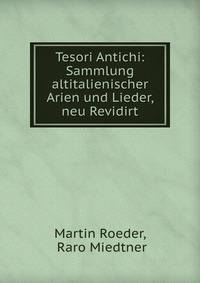 Tesori Antichi: Sammlung altitalienischer Arien und Lieder, neu Revidirt