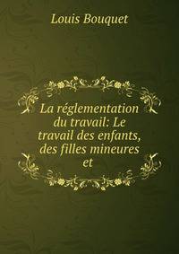 La reglementation du travail: Le travail des enfants, des filles mineures et .