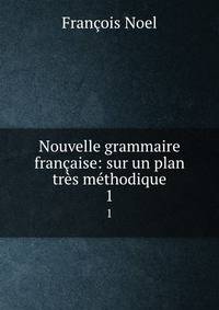 Nouvelle grammaire francaise: sur un plan tres methodique