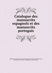 Catalogue des manuscrits espagnols et des manuscrits portugais
