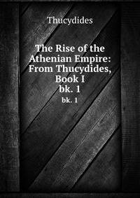 The Rise of the Athenian Empire: From Thucydides, Book I.. bk. 1