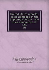 United States reports : cases adjudged in the Supreme Court at . and rules announced at . 141