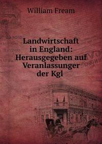 Landwirtschaft in England: Herausgegeben auf Veranlassunger der Kgl .